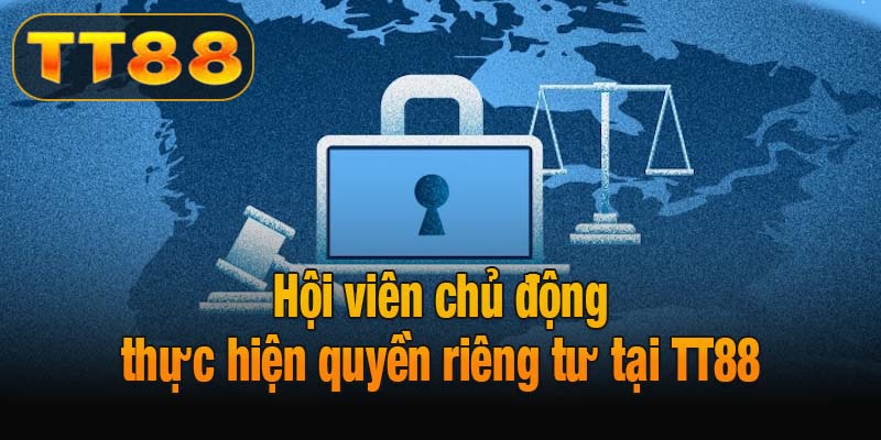 Hội viên chủ động thực hiện quyền riêng tư tại TT88